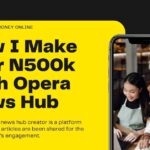 How I Make over N500k With Opera News Hub
